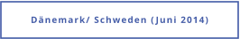 Dänemark/ Schweden (Juni 2014)