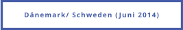 Dänemark/ Schweden (Juni 2014)